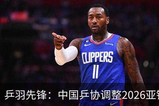 乒羽先锋：中国乒协调整2026亚锦赛参赛阵容
